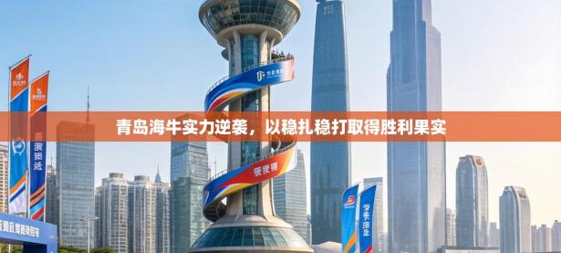 青岛海牛实力逆袭，以稳扎稳打取得胜利果实