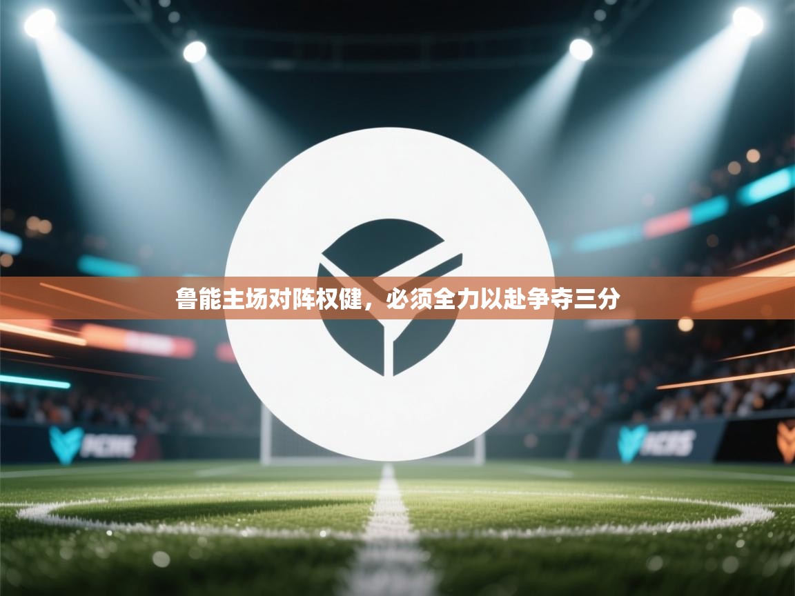 鲁能主场对阵权健，必须全力以赴争夺三分  第2张